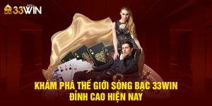 Khám Phá Thế Giới Sòng Bạc 33Win Đỉnh Cao Hiện Nay