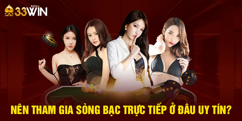 Nên tham gia sòng bạc trực tiếp ở đâu uy tín?