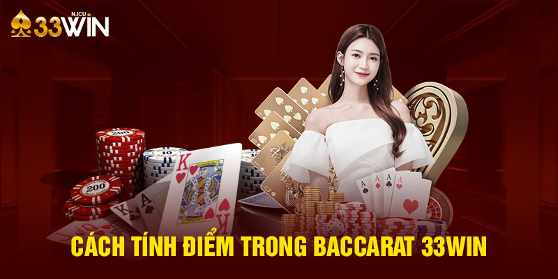 Cách tính điểm trong baccarat 33Win