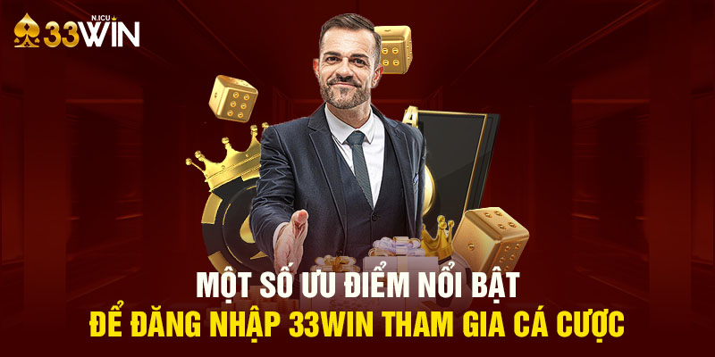 Một số ưu điểm nổi bật để đăng nhập 33Win tham gia cá cược