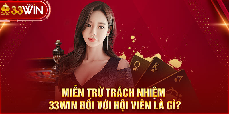 Miễn trừ trách nhiệm 33Win đối với hội viên là gì?