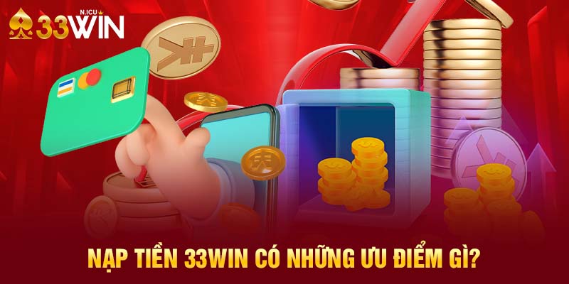 Nạp tiền 33WIN có những ưu điểm gì?