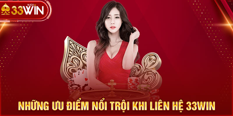 Những ưu điểm nổi trội khi liên hệ 33Win