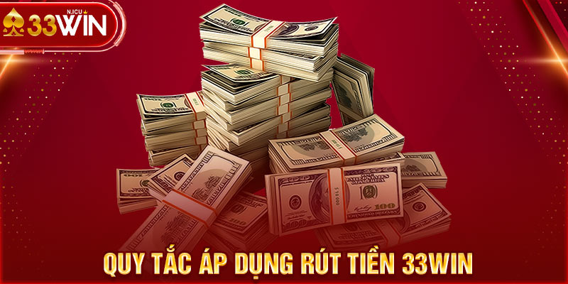 Quy tắc áp dụng rút tiền 33WIN