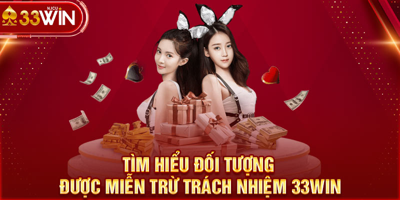 Tìm hiểu đối tượng được miễn trừ trách nhiệm 33Win